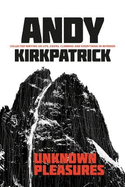 Unknown Pleasures: Collected writing on life, death, climbing and everything in between