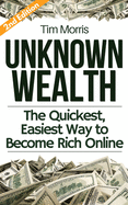 Unknown Wealth: The Quickest, Easiest Way to Become Rich Online