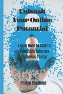 Unleash Your Online Potential: Learn How to Start a Profitable Internet Business Today!