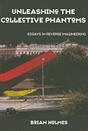 Unleashing the Collective Phantoms: Essays in Reverse Imagineering