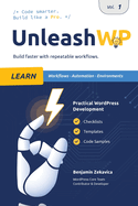 UnleashWP Learn Vol. 1: Professional WordPress Development - Workflows, Automation & Environments, with Checklists, Templates and Code Snippets for Everyday Projects.