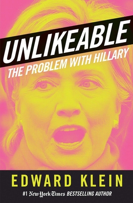 Unlikeable: The Problem with Hillary - Klein, Edward