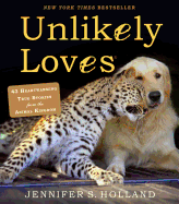 Unlikely Loves: 43 Heartwarming True Stories from the Animal Kingdom