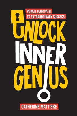 Unlock Inner Genius: Power Your Path to Extraordinary Success - Mattiske, Catherine