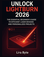 Unlock Lightburn 2026: The Essential Beginner's Guide to Efficient Laser Designs and Personalized Projects
