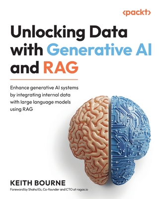 Unlocking Data with Generative AI and RAG: Enhance generative AI systems by integrating internal data with large language models using RAG - Bourne, Keith, Keith Bourne, and Es, Shahul, Shahul Es