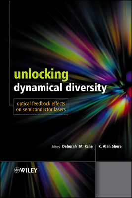 Unlocking Dynamical Diversity: Optical Feedback Effects on Semiconductor Lasers - Kane, Deborah M (Editor), and Shore, K Alan (Editor)