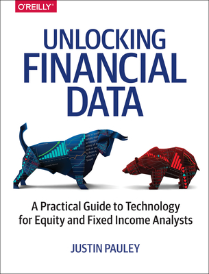 Unlocking Financial Data: A Practical Guide to Technology for Equity and Fixed Income Analysts - Pauley, Justin
