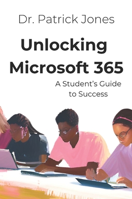 Unlocking Microsoft 365: A Student's Guide to Success - Jones, Patrick