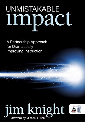 Unmistakable Impact: A Partnership Approach for Dramatically Improving Instruction - Knight, Jim
