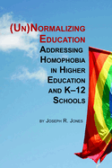Unnormalizing Education: Addressing Homophobia in Higher Education and K-12 Schools