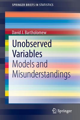 Unobserved Variables: Models and Misunderstandings - Bartholomew, David J