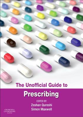 Unofficial Guide to Prescribing - Qureshi, Zeshan, Bm, BSC, Msc (Editor), and Maxwell, Simon R J, MD, PhD, Frcp, Frcpe (Editor)