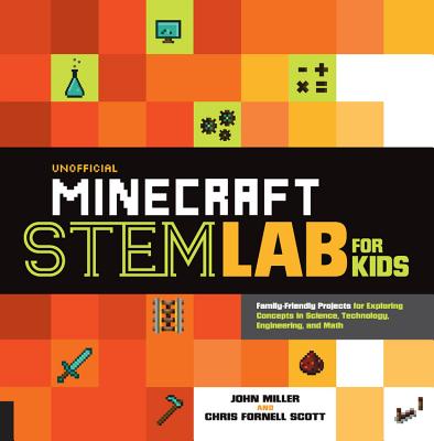 Unofficial Minecraft Stem Lab for Kids: Family-Friendly Projects for Exploring Concepts in Science, Technology, Engineering, and Math - Miller, John, and Scott, Chris Fornell