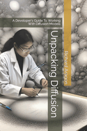 Unpacking Diffusion: A Developer's Guide To Working With Diffusion Models
