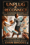 Unplug & Reconnect: 50 Essential Self-Care Practices for Busy Women