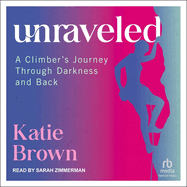 Unraveled: A Climber's Journey Through Darkness and Back