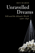 Unravelled Dreams: Silk and the Atlantic World, 1500-1840