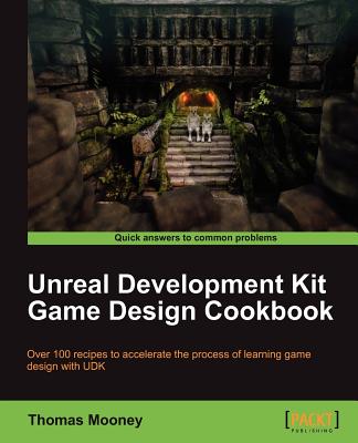 Unreal Development Kit Game Design Cookbook - Mooney, Thomas