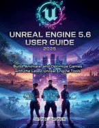 Unreal Engine 5.6 User Guide 2025: Build, Animate, and Optimize Games with the Latest Unreal Engine Tools
