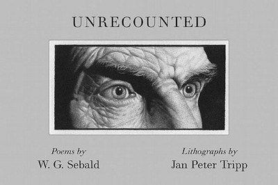 Unrecounted - Sebald, W G, and Hamburger, Michael (Translated by), and Kohler, Andrea, and Enzensberger, Hans Magnus (Contributions by)