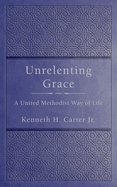 Unrelenting Grace: A United Methodist Way of Life