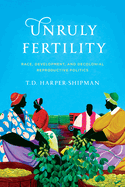 Unruly Fertility: Race, Development, and Decolonial Reproductive Politics