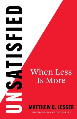 UnSatisfied: When Less Is More - Lesser, Matthew Q, and Bentley, Chuck (Foreword by)