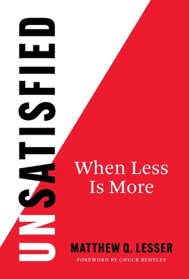 UnSatisfied: When Less Is More - Lesser, Matthew Q, and Bentley, Chuck (Foreword by)
