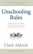 Unschooling Rules: 55 Ways to Unlearn What We Know about Schools and Rediscover Education