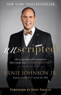 Unscripted: The Unpredictable Moments That Make Life Extraordinary - Johnson, Ernie Jr, and Smoltz, John (Foreword by)