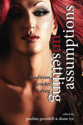 Unsettling Assumptions: Tradition, Gender, Drag - Greenhill, Pauline (Editor)