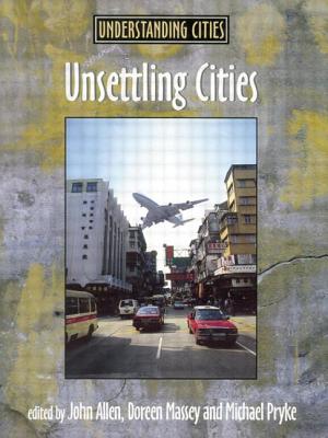 Unsettling Cities: Movement/Settlement - Allen, John (Editor), and Massey, Doreen (Editor), and Pryke, Michael, Dr. (Editor)