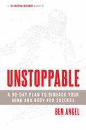 Unstoppable: A 90-Day Plan to Biohack Your Mind and Body for Success