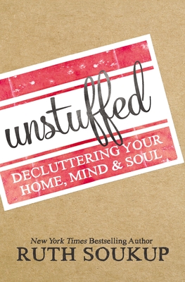 Unstuffed: Decluttering Your Home, Mind, and Soul - Soukup, Ruth