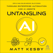 Untangling AI: Driving Business Success Through Enterprise Automation and AI Agents