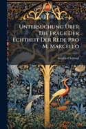 Untersuchung Uber Die Frage Der Echtheit Der Rede Pro M. Marcello