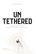 Untethered: How Visionaries Think about the Mobile-First Future