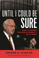 Until I Could Be Sure: How I Stopped the Death Penalty in Illinois