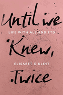 Until We Knew: Life With MND/ALS and FTD