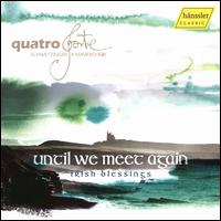 Until We Meet Again: Irish Blessings - Arpeggione Duo; Randolf St�ck (piano); Quatro Forte (choir, chorus); Alexander G�tinger (conductor)