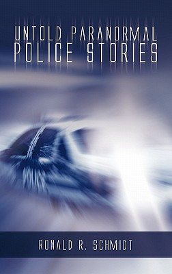 Untold Paranormal Police Stories - Schmidt, Ronald R
