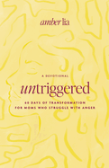 Untriggered: 60 Days of Transformation for Moms Who Struggle with Anger