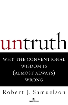 Untruth: Why the Conventional Wisdom Is (Almost Always) Wrong - Samuelson, Robert J