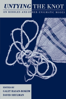 Untying the Knot: On Riddles and Other Enigmatic Modes - Hasan-Rokem, Galit (Editor), and Shulman, David Dean (Editor)