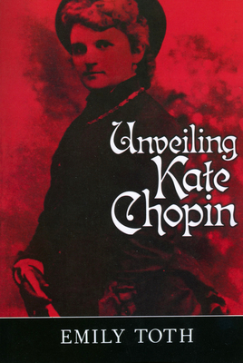 Unveiling Kate Chopin - Toth, Emily