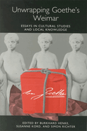 Unwrapping Goethe's Weimar: Essays in Cultural Studies and Local Knowledge