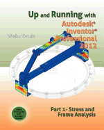 Up and Running with Autodesk Inventor Professional 2012: Part 1 Stress and Frame Analysis
