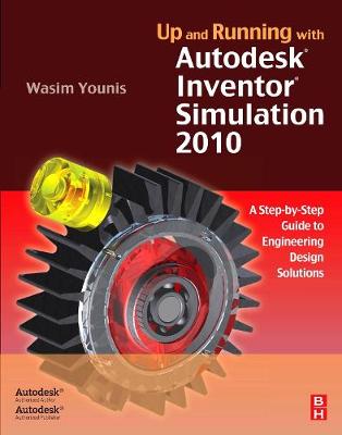 Up and Running with Autodesk Inventor Simulation 2010: A Step-By-Step Guide to Engineering Design Solutions - Younis, Wasim