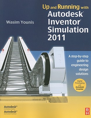 Up and Running with Autodesk Inventor Simulation 2011: A Step-By-Step Guide to Engineering Design Solutions - Younis, Wasim